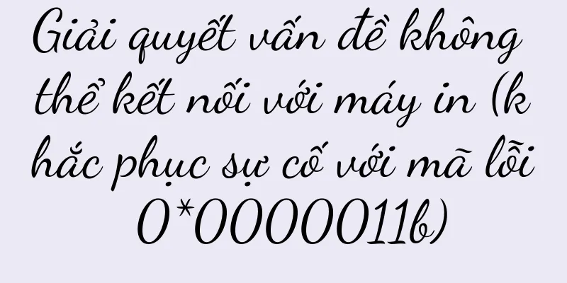 Giải quyết vấn đề không thể kết nối với máy in (khắc phục sự cố với mã lỗi 0*0000011b)