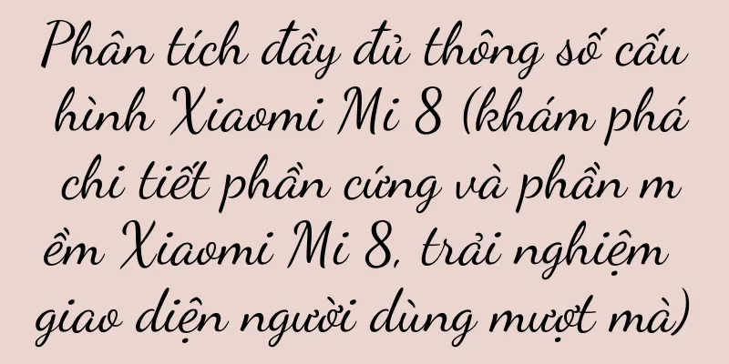 Phân tích đầy đủ thông số cấu hình Xiaomi Mi 8 (khám phá chi tiết phần cứng và phần mềm Xiaomi Mi 8, trải nghiệm giao diện người dùng mượt mà)