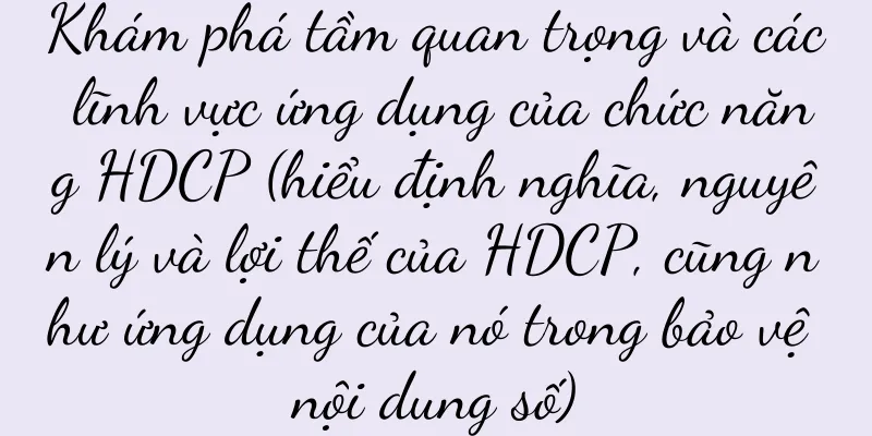 Khám phá tầm quan trọng và các lĩnh vực ứng dụng của chức năng HDCP (hiểu định nghĩa, nguyên lý và lợi thế của HDCP, cũng như ứng dụng của nó trong bảo vệ nội dung số)