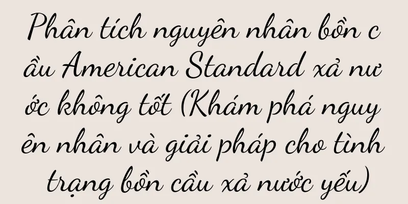 Phân tích nguyên nhân bồn cầu American Standard xả nước không tốt (Khám phá nguyên nhân và giải pháp cho tình trạng bồn cầu xả nước yếu)