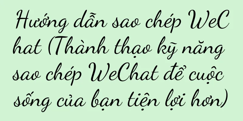 Hướng dẫn sao chép WeChat (Thành thạo kỹ năng sao chép WeChat để cuộc sống của bạn tiện lợi hơn)