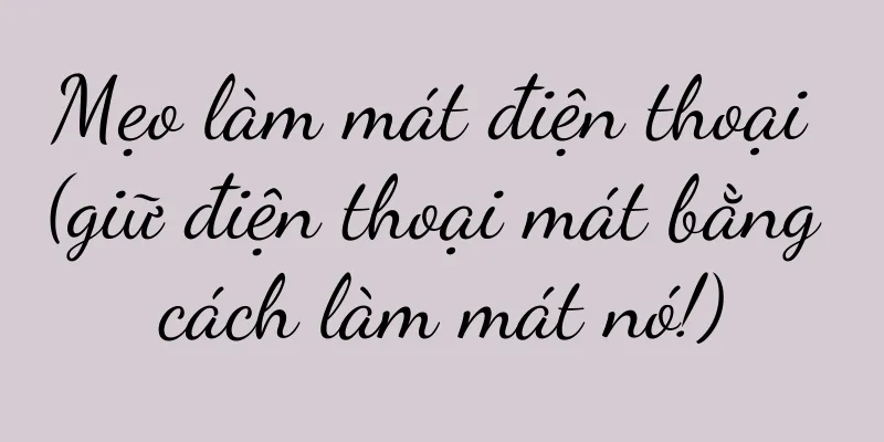 Mẹo làm mát điện thoại (giữ điện thoại mát bằng cách làm mát nó!)