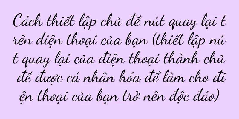 Cách thiết lập chủ đề nút quay lại trên điện thoại của bạn (thiết lập nút quay lại của điện thoại thành chủ đề được cá nhân hóa để làm cho điện thoại của bạn trở nên độc đáo)