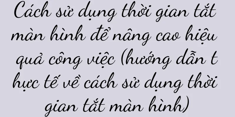 Cách sử dụng thời gian tắt màn hình để nâng cao hiệu quả công việc (hướng dẫn thực tế về cách sử dụng thời gian tắt màn hình)