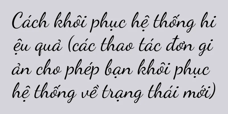 Cách khôi phục hệ thống hiệu quả (các thao tác đơn giản cho phép bạn khôi phục hệ thống về trạng thái mới)