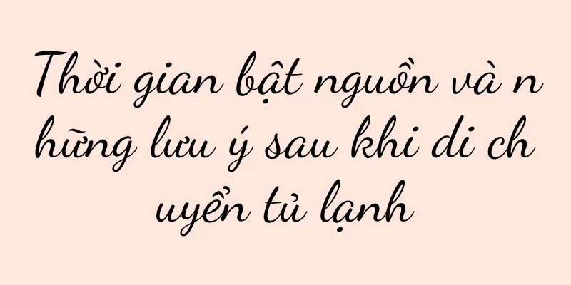 Thời gian bật nguồn và những lưu ý sau khi di chuyển tủ lạnh