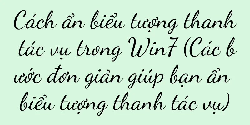 Cách ẩn biểu tượng thanh tác vụ trong Win7 (Các bước đơn giản giúp bạn ẩn biểu tượng thanh tác vụ)