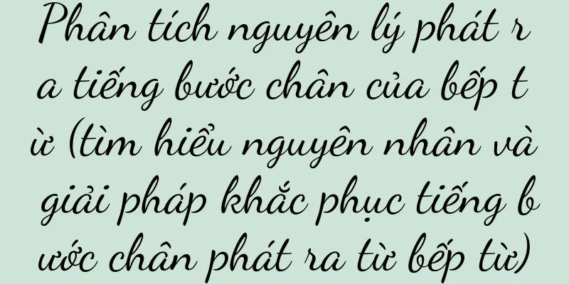 Phân tích nguyên lý phát ra tiếng bước chân của bếp từ (tìm hiểu nguyên nhân và giải pháp khắc phục tiếng bước chân phát ra từ bếp từ)