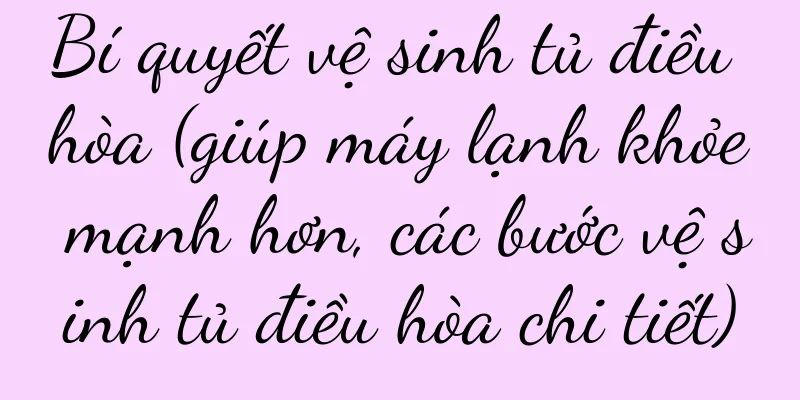 Bí quyết vệ sinh tủ điều hòa (giúp máy lạnh khỏe mạnh hơn, các bước vệ sinh tủ điều hòa chi tiết)