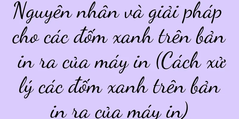 Nguyên nhân và giải pháp cho các đốm xanh trên bản in ra của máy in (Cách xử lý các đốm xanh trên bản in ra của máy in)