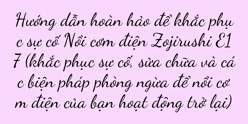 Hướng dẫn hoàn hảo để khắc phục sự cố Nồi cơm điện Zojirushi E17 (khắc phục sự cố, sửa chữa và các biện pháp phòng ngừa để nồi cơm điện của bạn hoạt động trở lại)