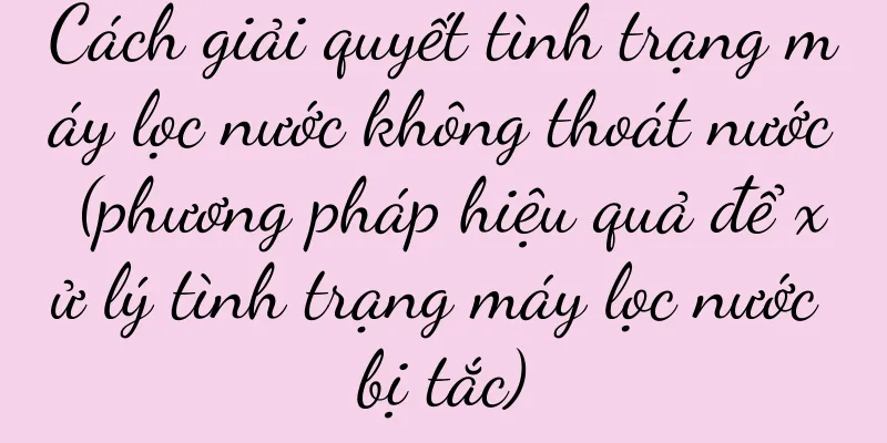 Cách giải quyết tình trạng máy lọc nước không thoát nước (phương pháp hiệu quả để xử lý tình trạng máy lọc nước bị tắc)