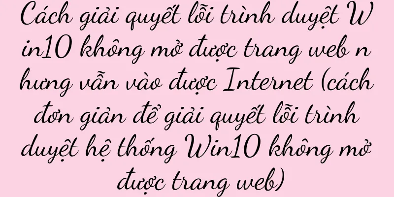 Cách giải quyết lỗi trình duyệt Win10 không mở được trang web nhưng vẫn vào được Internet (cách đơn giản để giải quyết lỗi trình duyệt hệ thống Win10 không mở được trang web)