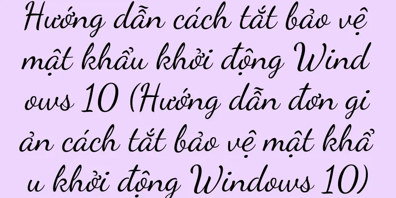 Hướng dẫn cách tắt bảo vệ mật khẩu khởi động Windows 10 (Hướng dẫn đơn giản cách tắt bảo vệ mật khẩu khởi động Windows 10)