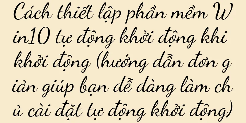 Cách thiết lập phần mềm Win10 tự động khởi động khi khởi động (hướng dẫn đơn giản giúp bạn dễ dàng làm chủ cài đặt tự động khởi động)