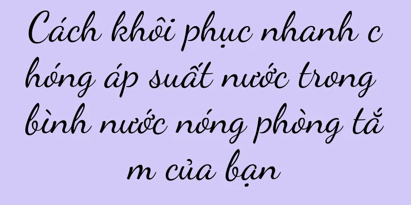Cách khôi phục nhanh chóng áp suất nước trong bình nước nóng phòng tắm của bạn