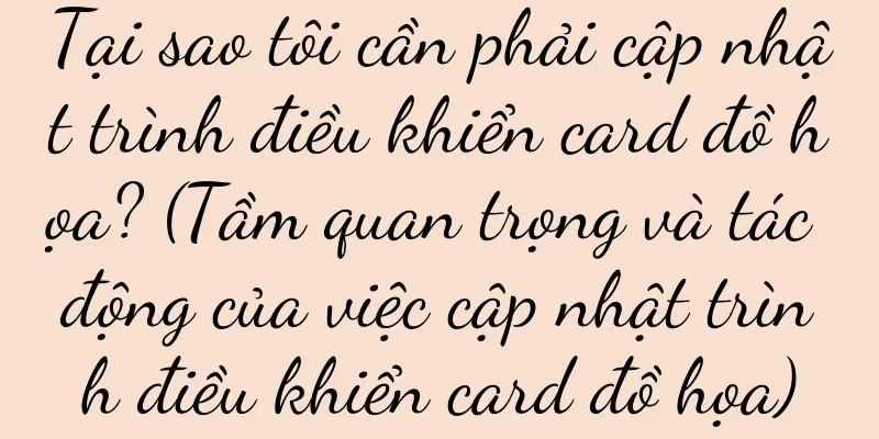 Tại sao tôi cần phải cập nhật trình điều khiển card đồ họa? (Tầm quan trọng và tác động của việc cập nhật trình điều khiển card đồ họa)