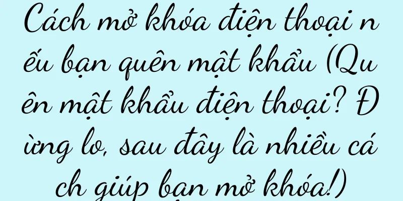 Cách mở khóa điện thoại nếu bạn quên mật khẩu (Quên mật khẩu điện thoại? Đừng lo, sau đây là nhiều cách giúp bạn mở khóa!)