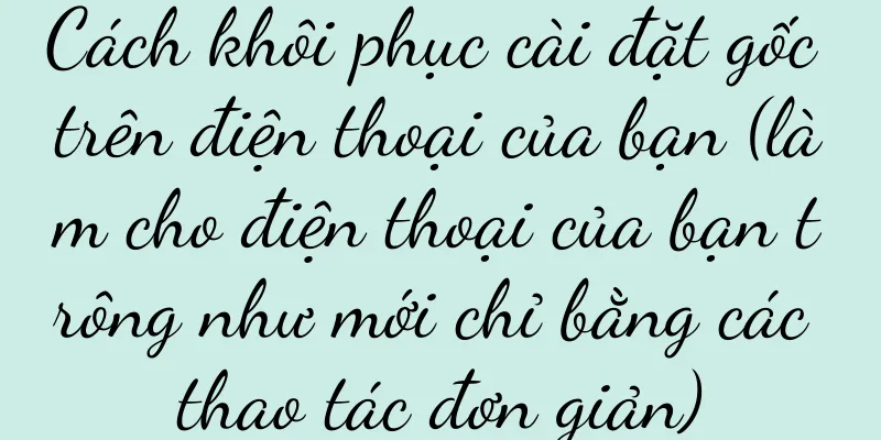 Cách khôi phục cài đặt gốc trên điện thoại của bạn (làm cho điện thoại của bạn trông như mới chỉ bằng các thao tác đơn giản)