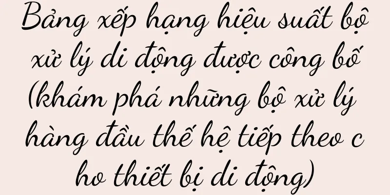 Bảng xếp hạng hiệu suất bộ xử lý di động được công bố (khám phá những bộ xử lý hàng đầu thế hệ tiếp theo cho thiết bị di động)