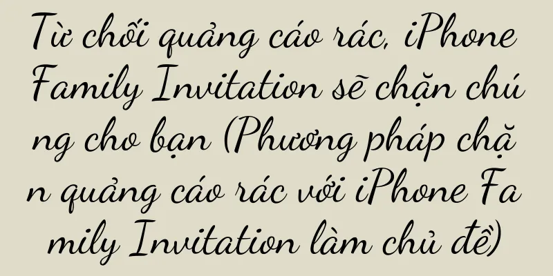 Từ chối quảng cáo rác, iPhone Family Invitation sẽ chặn chúng cho bạn (Phương pháp chặn quảng cáo rác với iPhone Family Invitation làm chủ đề)