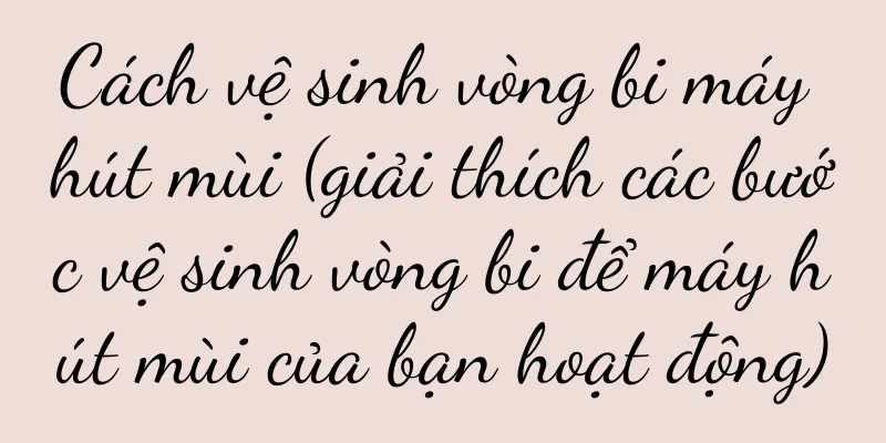 Cách vệ sinh vòng bi máy hút mùi (giải thích các bước vệ sinh vòng bi để máy hút mùi của bạn hoạt động)