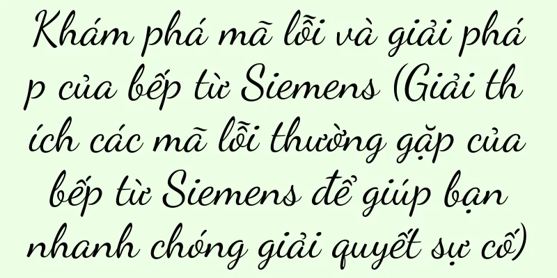 Khám phá mã lỗi và giải pháp của bếp từ Siemens (Giải thích các mã lỗi thường gặp của bếp từ Siemens để giúp bạn nhanh chóng giải quyết sự cố)