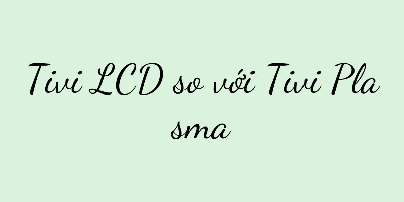 Tivi LCD so với Tivi Plasma