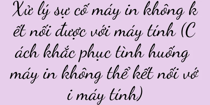Xử lý sự cố máy in không kết nối được với máy tính (Cách khắc phục tình huống máy in không thể kết nối với máy tính)