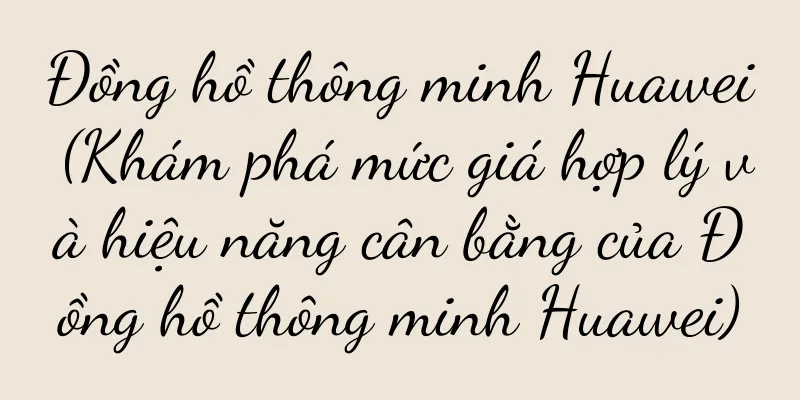 Đồng hồ thông minh Huawei (Khám phá mức giá hợp lý và hiệu năng cân bằng của Đồng hồ thông minh Huawei)