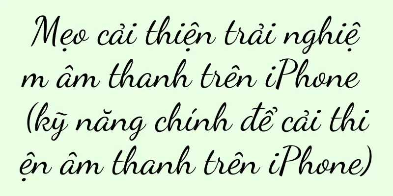 Mẹo cải thiện trải nghiệm âm thanh trên iPhone (kỹ năng chính để cải thiện âm thanh trên iPhone)
