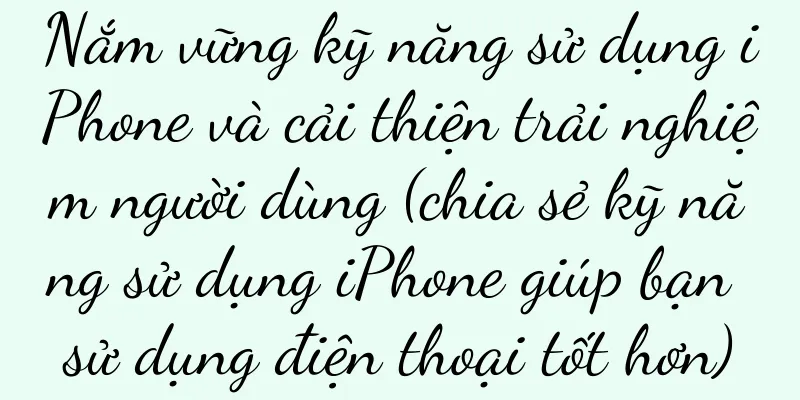 Nắm vững kỹ năng sử dụng iPhone và cải thiện trải nghiệm người dùng (chia sẻ kỹ năng sử dụng iPhone giúp bạn sử dụng điện thoại tốt hơn)