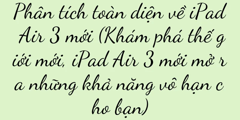 Phân tích toàn diện về iPad Air 3 mới (Khám phá thế giới mới, iPad Air 3 mới mở ra những khả năng vô hạn cho bạn)