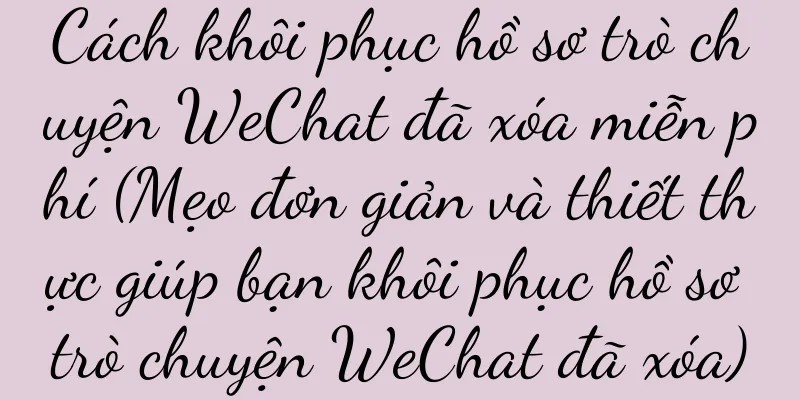 Cách khôi phục hồ sơ trò chuyện WeChat đã xóa miễn phí (Mẹo đơn giản và thiết thực giúp bạn khôi phục hồ sơ trò chuyện WeChat đã xóa)
