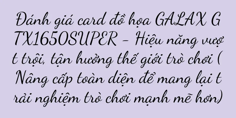 Đánh giá card đồ họa GALAX GTX1650SUPER - Hiệu năng vượt trội, tận hưởng thế giới trò chơi (Nâng cấp toàn diện để mang lại trải nghiệm trò chơi mạnh mẽ hơn)