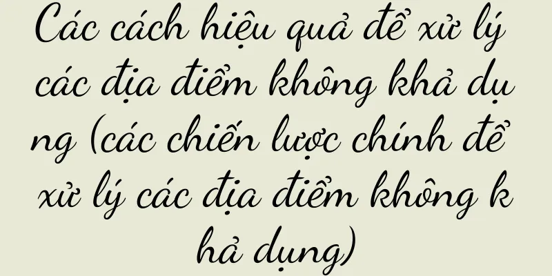 Các cách hiệu quả để xử lý các địa điểm không khả dụng (các chiến lược chính để xử lý các địa điểm không khả dụng)