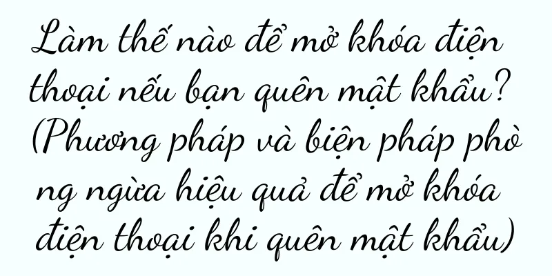 Làm thế nào để mở khóa điện thoại nếu bạn quên mật khẩu? (Phương pháp và biện pháp phòng ngừa hiệu quả để mở khóa điện thoại khi quên mật khẩu)