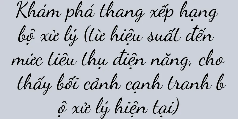 Khám phá thang xếp hạng bộ xử lý (từ hiệu suất đến mức tiêu thụ điện năng, cho thấy bối cảnh cạnh tranh bộ xử lý hiện tại)