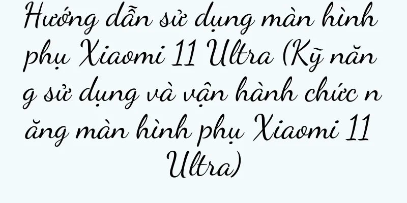 Hướng dẫn sử dụng màn hình phụ Xiaomi 11 Ultra (Kỹ năng sử dụng và vận hành chức năng màn hình phụ Xiaomi 11 Ultra)