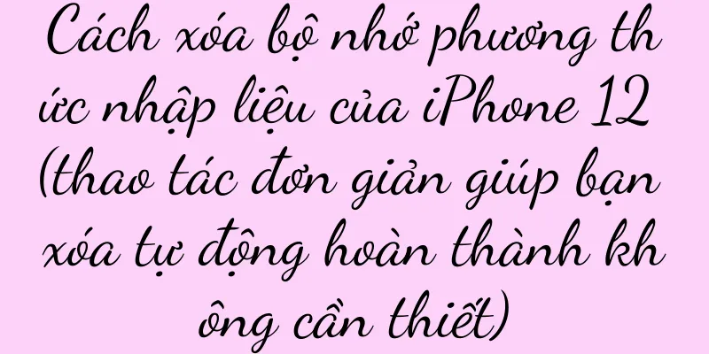 Cách xóa bộ nhớ phương thức nhập liệu của iPhone 12 (thao tác đơn giản giúp bạn xóa tự động hoàn thành không cần thiết)