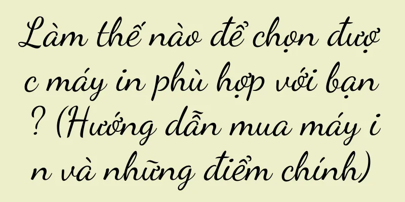 Làm thế nào để chọn được máy in phù hợp với bạn? (Hướng dẫn mua máy in và những điểm chính)