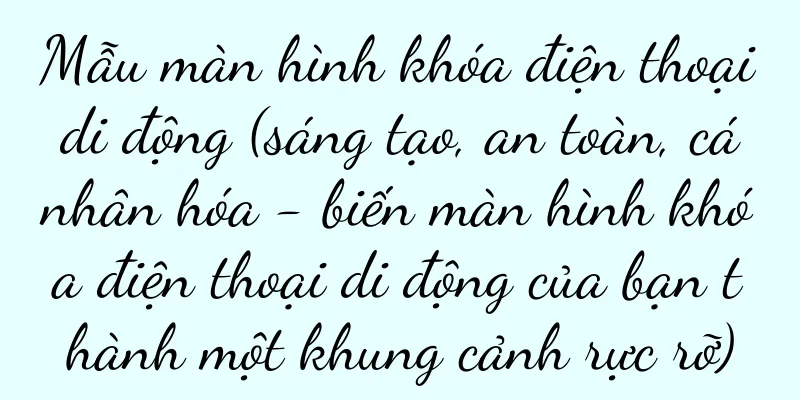 Mẫu màn hình khóa điện thoại di động (sáng tạo, an toàn, cá nhân hóa - biến màn hình khóa điện thoại di động của bạn thành một khung cảnh rực rỡ)