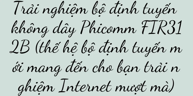 Trải nghiệm bộ định tuyến không dây Phicomm FIR312B (thế hệ bộ định tuyến mới mang đến cho bạn trải nghiệm Internet mượt mà)