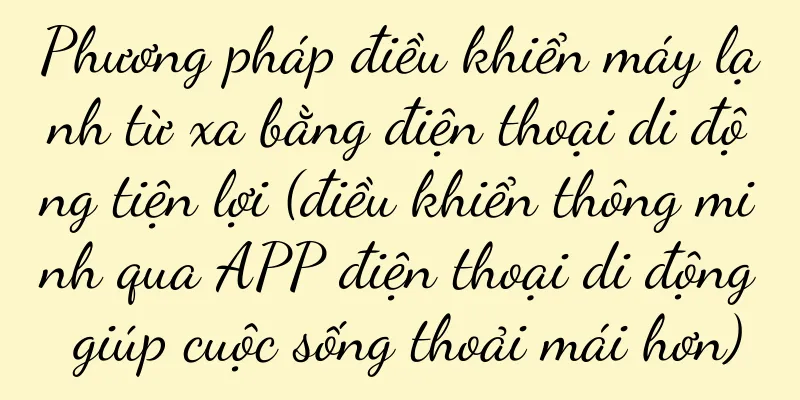 Phương pháp điều khiển máy lạnh từ xa bằng điện thoại di động tiện lợi (điều khiển thông minh qua APP điện thoại di động giúp cuộc sống thoải mái hơn)