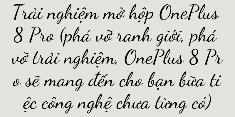 Trải nghiệm mở hộp OnePlus 8 Pro (phá vỡ ranh giới, phá vỡ trải nghiệm, OnePlus 8 Pro sẽ mang đến cho bạn bữa tiệc công nghệ chưa từng có)