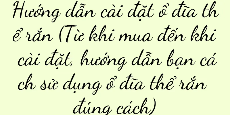 Hướng dẫn cài đặt ổ đĩa thể rắn (Từ khi mua đến khi cài đặt, hướng dẫn bạn cách sử dụng ổ đĩa thể rắn đúng cách)