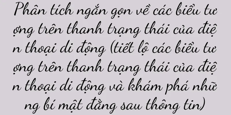 Phân tích ngắn gọn về các biểu tượng trên thanh trạng thái của điện thoại di động (tiết lộ các biểu tượng trên thanh trạng thái của điện thoại di động và khám phá những bí mật đằng sau thông tin)