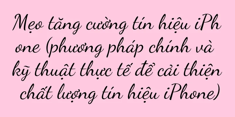 Mẹo tăng cường tín hiệu iPhone (phương pháp chính và kỹ thuật thực tế để cải thiện chất lượng tín hiệu iPhone)