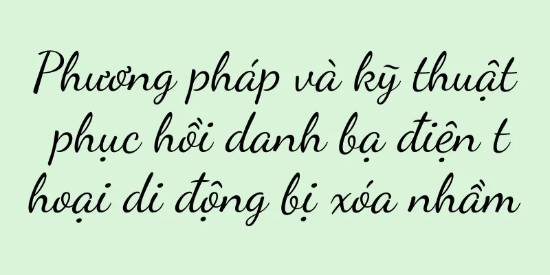 Phương pháp và kỹ thuật phục hồi danh bạ điện thoại di động bị xóa nhầm