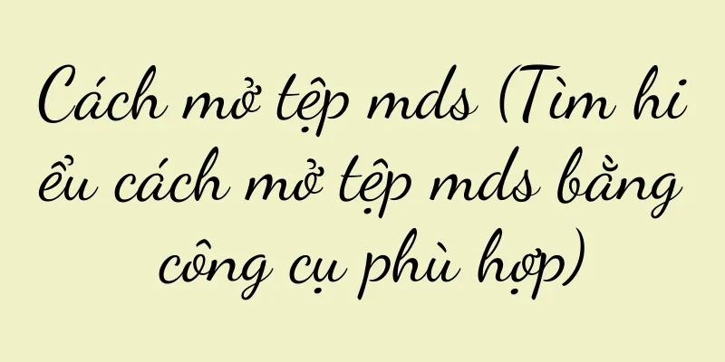 Cách mở tệp mds (Tìm hiểu cách mở tệp mds bằng công cụ phù hợp)